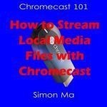 Streaming Local Media: A Guide to Casting MKV and MP4 Files to Chromecast